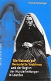 Die Visionen der Bernadette Soubirous und der Beginn der Wunderheilungen  in Lourdes
