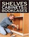 Shelves, Cabinets & Bookcases (From Fine Homebuilding & Fine Woodworking) (Paperback)
