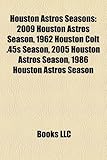 Houston Astros Seasons: 2009 Houston Astros Season, 1962 Houston Colt .45s Season, 2005 Houston Astros Season, 1986 Houston Astros Season-