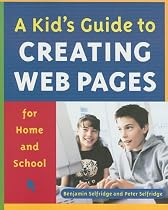 A Kid's Guide to Creating Web Pages for Home and School