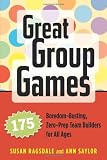 Great Group Games: 175 Boredom-Busting, Zero-Prep Team Builders for All Ages