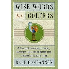 Wise Words for Golfers: A Dazzling Compendium of Quotes, Anecdotes, and Gems of Wisdom from the Royal and Ancient Game