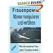 Frauenpower - Männer manipulieren und verführen. Wie die moderne Frau jeden Traumboy erobert ...