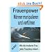 Frauenpower - M�nner manipulieren und verf�hren: Wie die moderne Frau jeden Traumboy erobert...