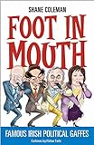 Foot in mouth : famous Irish political gaffes