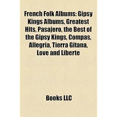 French Folk Albums: Gipsy Kings Albums, Greatest Hits, Pasajero, the Best of the Gipsy Kings, Compas, Allegria, Tierra Gitana, Love and Li
