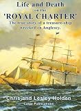 Life and death on the 'Royal Charter' : the true story of a treasure-ship wrecked on the coast of Anglesey