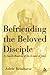 Befriending The Beloved Disciple: A Jewish Reading of the Gospel of John