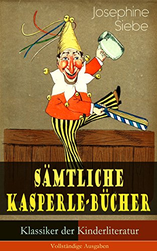 Sämtliche Kasperle-Bücher (Klassiker der Kinderliteratur) - Vollständige Ausgaben: Kasperle auf Reisen + Kasperle auf Burg Himmelhoch + Kasperls Abenteuer ... Spiele und Streiche (German Edition)