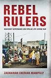 Rebel Rulers: Insurgent Governance and Civilian Life during War