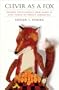 Clever as a Fox: Animal Intelligence and What It Can Teach Us about Ourselves