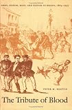 The Tribute of Blood: Army, Honor, Race, and Nation in Brazil, 18641945 (Latin America Otherwise)
