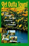 Get Outta Town, Montreal: 52 Fun Things to Do Within Easy Reach of Montreal (Get Outta Town!)