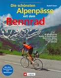 Die sch�nsten Alpenp�sse mit dem Rennrad: 40 ausgew�hlte Routen in Deutschland, �sterreich, Italien, Frankreich und der Schweiz - Rudolf Geser