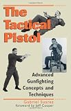 Tactical Pistol: Advanced Gunfighting Concepts And Techniques