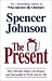 The Present: The Gift That Makes You Happy and Successful at Work and in Life