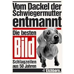 Vom Dackel der Schwiegermutter entmannt. Die besten BILD- Schlagzeilen aus 50 Jahren