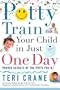 Potty Train Your Child in Just One Day: Proven Secrets of the Potty Pro
