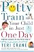 Potty Train Your Child in Just One Day: Proven Secrets of the Potty Pro [toilet training]