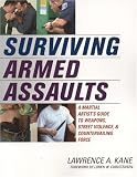 Surviving Armed Assaults: A Martial Artist's Guide to Weapons, Street Violence, & Countervailing Force: A Martial Artist's Guide to Weapons, Street Violence and Countervailing Force
