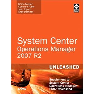 System Center Operations Manager (OpsMgr) 2007 R2 Unleashed: Supplement to System Center Operations Manager... by Kerrie Meyler, Cameron Fuller, John Joyner, and Andy Dominey