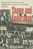 Shame and Endurance: The Untold Story of the Chiricahua Apache Prisoners of War