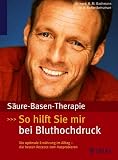Saeure-Basen-Therapie: So hilft sie mir bei Bluthochdruck: Die optimale Ernaehrung im Alltag - die besten Rezepte zum Ausprobieren