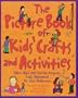 The Picture Book of Kids' Crafts and Activities : More than 200 Terrific Projects Fully Illustrated for Easy Reference