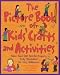 The Picture Book of Kids' Crafts and Activities : More than 200 Terrific Projects Fully Illustrated for Easy Reference
