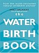 The Waterbirth Book: From the World-Renowned Natural Childbirth Pioneer