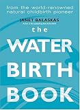 The Water Birth Book: From the World-renowned Natural Childbirth Pioneer