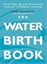 The Waterbirth Book: Everything You Need to Know from the World's Renowned Natural Childbirth Pioneer