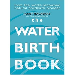 The Waterbirth Book: From the World-Renowned Natural Childbirth Pioneer