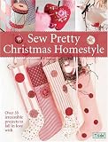 Sew Pretty Christmas Homestyle Sew Pretty Christmas Homestyle: Over 35 Irresistible Projects to Fall in Love with