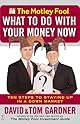 The Motley Fool's What to Do with Your Money Now: Ten Steps to Staying Up in a Down Market