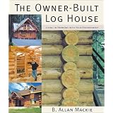 The Owner-Built Log House: Living in Harmony With Your Environment