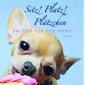 Sitz! Platz! Pl�tzchen: Backen f�r den Hund