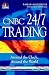 CNBC 24/7 Trading: Around the Clock, Around the World (CNBC Profit from It)