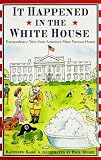 It Happened in the White House: Extraordinary Tales From America's Most Famous Home: It Happened Inside the White House
