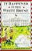 It Happened in the White House: Extraordinary Tales From America's Most Famous Home: It Happened Inside the White House