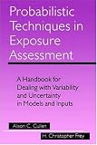 Probabilistic Techniques in Exposure Assessment: A Handbook for Dealing with Variability and Uncertainty in Models and Inputs