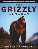 The Grizzly Almanac: A Fully Illustrated Natural and Cultural History of Americas Great Bear