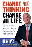 Change Your Thinking
 Change Your Life
 How to Unlock Your Full Potential for Success and Achievement,
Brian Tracy
