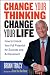 Change Your Thinking, Change Your Life: How to Unlock Your Full Potential for Success and Achievement