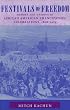 FESTIVALS OF FREEDOM: Memory And Meaning in African American Emancipation Celebrations, 1808-1915