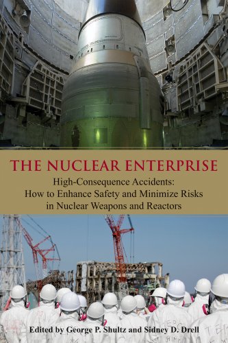 The Nuclear Enterprise: High-Consequence Accidents: How to Enhance Safety & Minimize Risks in Nuclear Weapons & Reactors (Hoover Institution Press publication ;)