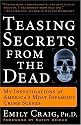 Teasing Secrets from the Dead: My Investigations at America's Most Infamous Crime Scenes