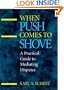 When Push Comes to Shove: A Practical Guide to Mediating Disputes (Jossey-Bass Conflict Resolution)