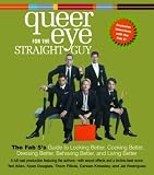 Queer Eye for the Straight Guy: The Fab 5's Guide to Looking Better, Cooking Better, Dressing Better, Behaving Better, and Living Better