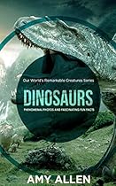 Dinosaurs: Phenomenal Photos and Fascinating Fun Facts (Our World's Remarkable Creatures Series) Dinosaurs: Phenomenal Photos and Fascinating Fun Facts (Our World's Remarkable Creatures Series)